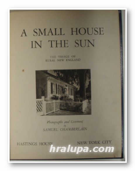 A SMALL HOUSE IN THE SUN, THE VISAGE OF RURAL NEW ENGLAND, Photo and comment, SAMUEL CHAMBERLAIN, New York 1936
